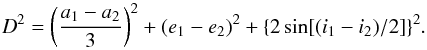 Mathematical equation: \begin{equation} \label{eq:8} D^{2}=\left(\frac{a_{1}-a_{2}}{3}\right)^{2}+ (e_{1}-e_{2})^{2}+\{2\sin[(i_{1}-i_{2})/2]\}^{2}. \end{equation}