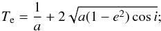Mathematical equation: \begin{equation} T_{\rm e}=\frac{1}{a}+2\sqrt{a(1-e^{2})\cos i};\nonumber \end{equation}
