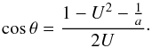 Mathematical equation: \begin{equation} \cos\theta=\frac{1-U^{2}-\frac{1}{a}}{2U}\cdot\nonumber \end{equation}