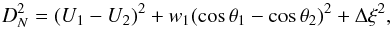 Mathematical equation: \begin{equation} \label{eq:10} D_{N}^{2}=(U_{1}-U_{2})^{2}+w_{1}(\cos\theta_{1}-\cos\theta_{2})^{2}+\Delta\xi^{2}, \end{equation}