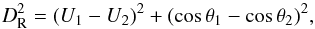 Mathematical equation: \begin{equation} \label{eq:11} D_{\rm R}^{2}=(U_{1}-U_{2})^{2}+(\cos\theta_{1}-\cos\theta_{2})^{2}, \end{equation}
