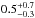 Mathematical equation: \hbox{$0.5^{+0.7}_{-0.3}$}