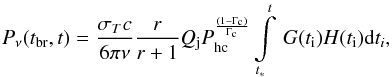 Mathematical equation: \begin{eqnarray} P_{\rm\nu}(t_{\rm br},t) = \frac{\sigma_{T}c}{6\pi\nu}\frac{r}{r+1}Q_{\rm j}P_{\rm hc}^\frac{(1-\Gamma_{\rm c})} {\Gamma_{\rm c}}\int\limits^{t}_{t_{*}}\,G(t_{\rm i})H(t_{\rm i}){\rm d}t_{i}, \end{eqnarray}