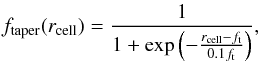 Mathematical equation: \begin{equation} f_\mathrm{taper}(r_\mathrm{cell})=\frac{1}{1+\exp\left(-\frac{r_\mathrm{cell}-f_\mathrm{t}}{0.1f_\mathrm{t}}\right)}, \label{eq:tapering} \end{equation}