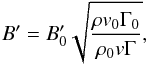 Mathematical equation: \begin{equation} B^{\prime} = B_0^{\prime} \sqrt{\frac{\rho v_0 \Gamma_0}{\rho_0 v \Gamma}}, \end{equation}