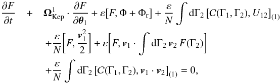 Mathematical equation: \begin{eqnarray} \, \frac{\partial F}{\partial t}& +& \bm{\Omega}_{\rm Kep}^{1} \cdot \frac{\partial F}{\partial \bm{\theta}_{1}} + \varepsilon \big[ F , \Phi + \Phi_{\rr} \big] + \frac{\varepsilon}{N} \int \rd \Gamma_{2} \, \big[ \mathcal{C} (\Gamma_{1} , \Gamma_{2}) , U_{12} \big]_{(1)} \nonumber \\ && \, + \frac{\varepsilon}{N} \bigg[ F , \frac{\bm{v}_{1}^{2}}{2} \bigg] + \varepsilon \bigg[ F , \bm{v}_{1} \cdot \int \rd \Gamma_{2} \, \bm{v}_{2} \, F (\Gamma_{2}) \bigg] \nonumber \\ & &\, + \frac{\varepsilon}{N} \int \rd \Gamma_{2} \, \big[ \mathcal{C} (\Gamma_{1} , \Gamma_{2}) , \bm{v}_{1} \cdot \bm{v}_{2} \big]_{(1)}= 0 , \label{BBGKY_1_AA} \end{eqnarray}