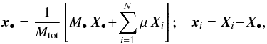 Mathematical equation: \begin{equation} \bm{x}_{\bullet} = \frac{1}{M_{\rm tot}} \left[ M_{\bullet} \, \bm{X}_{\bullet} \!+\! \sum_{i=1}^{N} \mu \, \bm{X}_{i} \right]; \;\;\; \bm{x}_{i} = \bm{X}_{i} \!-\! \bm{X}_{\bullet} , \label{democratic_coordinates} \end{equation}