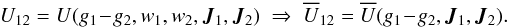 Mathematical equation: \begin{equation} U_{12} = U (g_{1} \!-\! g_{2} , w_{1} , w_{2} , \bm{J}_{1} , \bm{J}_{2}) \; \Rightarrow \; \oU_{12} = \oU (g_{1} \!-\! g_{2} , \bm{J}_{1} , \bm{J}_{2}) . \label{dependence_U} \end{equation}