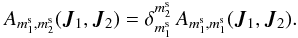 Mathematical equation: \begin{equation} A_{m_{1}^{\rm s} , m_{2}^{\rm s}} (\bm{J}_{1} , \bm{J}_{2}) = \delta_{m_{1}^{\rm s}}^{m_{2}^{\rm s}} \, A_{m_{1}^{\rm s} , m_{1}^{\rm s}} (\bm{J}_{1} , \bm{J}_{2}) . \label{symmetry_A_disc} \end{equation}