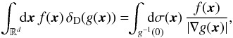 Mathematical equation: \begin{equation} \!\! \int_{\mathbb{R}^{d}} \!\! \rd \bm{x} \, f (\bm{x}) \, \delta_{\rm D} (g (\bm{x})) = \!\! \int_{g^{-1} (0)} \!\!\!\!\!\!\!\! \rd \sigma (\bm{x}) \, \frac{f (\bm{x})}{|\nabla g (\bm{x})|} , \label{composition_Dirac_Delta} \end{equation}