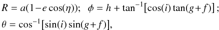 Mathematical equation: \begin{eqnarray} && \, R = a (1 \!-\! e \cos (\eta)) ; \;\; \phi = h + \tan^{-1} \!\big[\! \cos (i) \tan (g \!+\! f) \big] \, ; \nonumber \\ && \, \theta = \cos^{-1} \!\big[\! \sin (i) \sin(g \!+\! f) \big] , \label{mapping_Delaunay_3D} \end{eqnarray}