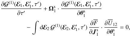 Mathematical equation: \appendix \setcounter{section}{2} \begin{eqnarray} \, \frac{\partial \mathcal{G}^{(1)} (\bR_{1} , \bR_{1}' , \tau')}{\partial \tau '}& +& \bm{\Omega}_{1}^{\rm s} \cdot \frac{\partial \mathcal{G}^{(1)} (\bR_{1} , \bR_{1}' , \tau')}{\partial \bm{\theta}_{1}^{\rm s}} \nonumber \\ && \hskip -1cm \, - \int \rd \bR_{2} \, \mathcal{G}^{(1)} (\bR_{2} , \bR_{1}' , \tau ') \, \frac{\partial \oF}{\partial \bm{J}_{1}^{\rm s}} \cdot \frac{\partial \oU_{12}}{\partial \bm{\theta}_{1}^{\rm s}} = 0 , \label{propagation_equation_G1} \end{eqnarray}