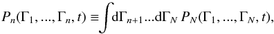 Mathematical equation: \begin{equation} P_{n} (\Gamma_{1} , ... , \Gamma_{n} , t) \equiv \!\! \int \!\! \rd \Gamma_{n+1} ... \rd \Gamma_{N} \, P_{N} (\Gamma_{1} , ... , \Gamma_{N} , t) , \label{definition_Pn} \end{equation}