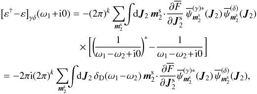 Mathematical equation: \appendix \setcounter{section}{2} \begin{eqnarray} && \, \big[ \varepsilon^{\dag} \!-\! \varepsilon \big]_{\gamma \delta} (\omega_{1} \!+\! \ri 0) = - (2 \pi)^{k} \sum_{\bm{m}_{2}^{\rm s}} \!\! \int \!\! \rd \bm{J}_{2} \, \bm{m}_{2}^{\rm s} \!\cdot\! \frac{\partial \oF}{\partial \bm{J}_{2}^{\rm s}} \, \opsi^{(\gamma) *}_{\bm{m}_{2}^{\rm s}} (\bm{J}_{2}) \, \opsi^{(\delta)}_{\bm{m}_{2}^{\rm s}} (\bm{J}_{2}) \nonumber \\ && \, \;\;\;\;\;\;\;\;\;\;\;\;\;\;\;\;\;\;\;\;\;\;\;\;\;\;\; \times \bigg[ \bigg(\! \frac{1}{\omega_{1} \!-\! \omega_{2} \!+\! \ri 0} \!\bigg)^{*} \!-\! \frac{1}{\omega_{1} \!-\! \omega_{2} \!+\! \ri 0} \bigg] \label{term_brackets_epsilon} \\ & \, =& - 2 \pi \ri (2 \pi)^{k} \sum_{\bm{m}_{2}^{\rm s}} \!\! \int \!\! \rd \bm{J}_{2} \, \delta_{\rm D} (\omega_{1} \!-\! \omega_{2}) \, \bm{m}_{2}^{\rm s} \!\cdot\! \frac{\partial \oF}{\partial \bm{J}_{2}^{\rm s}} \opsi^{(\gamma) *}_{\bm{m}_{2}^{\rm s}} (\bm{J}_{2}) \, \opsi^{(\delta)}_{\bm{m}_{2}^{\rm s}} (\bm{J}_{2}) , \nonumber \end{eqnarray}