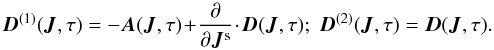 Mathematical equation: \appendix \setcounter{section}{3} \begin{equation} \bm{D}^{(1)} (\bm{J} , \tau) = - \bm{A} (\bm{J} , \tau) \!+\! \frac{\partial }{\partial \bm{J}^{\rm s}} \!\cdot\! \bm{D} (\bm{J} , \tau); \; \bm{D}^{(2)} (\bm{J} , \tau) = \bm{D} (\bm{J} , \tau) . \label{link_A_D} \end{equation}