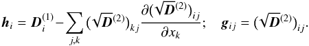 Mathematical equation: \appendix \setcounter{section}{3} \begin{equation} \bm{h}_{i} = \bm{D}^{(1)}_{i} \!-\! \sum_{j,k} \big(\! \sqrt{\bm{D}}^{(2)} \big)_{kj} \frac{\partial \big(\! \sqrt{\bm{D}}^{(2)} \big)_{ij}}{\partial x_{k}} ; \;\;\; \bm{g}_{ij} = \big(\! \sqrt{\bm{D}}^{(2)} \big)_{ij} . \label{g_h_relation} \end{equation}