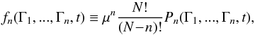 Mathematical equation: \begin{equation} f_{n} (\Gamma_{1} , ... , \Gamma_{n} , t) \equiv \mu^{n} \frac{N!}{(N \!-\! n)!} P_{n} (\Gamma_{1} , ... , \Gamma_{n} , t), \label{definition_fn} \end{equation}