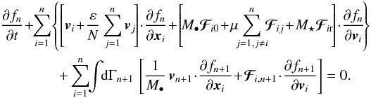 Mathematical equation: \begin{eqnarray} && \, \frac{\partial f_{n}}{\partial t} \!+\!\! \sum_{i = 1}^{n} \!\left\{ \left[ \bm{v}_{i} \!+\! \frac{\varepsilon}{N} \sum_{j = 1}^{n} \bm{v}_{j} \!\right] \!\cdot\! \frac{\partial f_{n}}{\partial \bm{x}_{i}} \!+\! \left[\! M_{\bullet} \bm{\mathcal{F}}_{\!i0} \!+\! \mu \!\! \sum_{j = 1 , j \neq i}^{n} \!\! \bm{\mathcal{F}}_{\!ij} \!+\! M_{\star} \bm{\mathcal{F}}_{\! i \rr} \!\right] \!\cdot\! \frac{\partial f_{n}}{\partial \bm{v}_{i}} \!\right\} \nonumber \\ &&\qquad \qquad \, + \sum_{i = 1}^{n} \!\! \int \!\! \rd \Gamma_{n+1} \, \left[ \frac{1}{M_{\bullet}} \, \bm{v}_{n+1} \!\cdot\! \frac{\partial f_{n+1}}{\partial \bm{x}_{i}} \!+\! \bm{\mathcal{F}}_{\!i , n+1} \!\cdot\! \frac{\partial f_{n+1}}{\partial \bm{v}_{i}} \right] = 0 . \label{BBGKY_fn} \end{eqnarray}