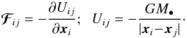 Mathematical equation: \begin{equation} \bm{\mathcal{F}}_{\! i j} = - \frac{\partial U_{ij}}{\partial \bm{x}_{i}} ; \;\; U_{ij} = - \frac{G M_{\bullet}}{|\bm{x}_{i} \!-\! \bm{x}_{j}|}\cdot \label{rescaling_U} \end{equation}