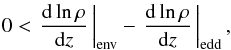 Mathematical equation: \appendix \setcounter{section}{2} \begin{eqnarray} 0<\left.\frac{\d \ln \rho}{\d z}\,\right|_\mathrm{env}-\left.\frac{\d \ln \rho}{\d z}\,\right|_\mathrm{edd}, \end{eqnarray}