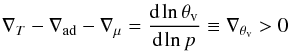 Mathematical equation: \begin{eqnarray} \delt-\delad-\delmu=\dd{ \ln \vptemp }{\ln \press}\equiv{\deltetav}>0 \label{stabciteriondry} \end{eqnarray}