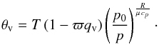 Mathematical equation: \begin{eqnarray} \vptemp=\temp \left(1- \mratio \qvap\right)\left(\frac{\press_0}{\press}\right)^{\frac{\Rgp}{\mu \,\cp}} \cdot \end{eqnarray}