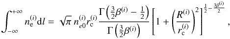 Mathematical equation: \begin{equation} \int^{+\infty}_{-\infty} n_{\rm e}^{(i)} {\rm d}l = \sqrt{\pi} \ n_{e0}^{(i)} r_{\rm c}^{(i)}\frac{\Gamma\left(\frac{3}{2} \beta^{(i)} -\frac{1}{2}\right)}{\Gamma\left(\frac{3}{2} \beta^{(i)}\right)} \left[1+\left(\frac{R^{(i)}}{r_{\rm c}^{(i)}}\right)^2 \right]^{\frac{1}{2}-\frac{3 \beta^{(i)}}{2}}, \label{eq:beta_model_integ} \end{equation}
