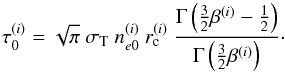 Mathematical equation: \begin{equation} \tau_0^{(i)} = \sqrt{\pi} \ \sigma_{\rm T} \ n_{e0}^{(i)} \ r_{\rm c}^{(i)} \ \frac{\Gamma\left(\frac{3}{2} \beta^{(i)} -\frac{1}{2}\right)}{\Gamma\left(\frac{3}{2} \beta^{(i)}\right)}\cdot \label{eq:tau0} \end{equation}