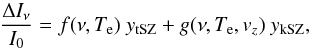 Mathematical equation: \begin{equation} \frac{\Delta I_{\nu}}{I_0} = f(\nu, T_{\rm e}) \ y_{\rm tSZ} + g(\nu, T_{\rm e}, v_z) \ y_{\rm kSZ}, \label{eq:dIsz} \end{equation}
