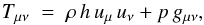 Mathematical equation: \begin{equation} T_{\mu \nu}\;=\;\rho\,h\,u_{\mu}\,u_{\nu}+p\,g_{\mu \nu},\label{Eq:Tmunu} \end{equation}