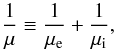 Mathematical equation: \begin{equation} \frac{1}{\mu} \equiv \frac{1}{\mu_{\mathrm{e}}} + \frac{1}{\mu_{\mathrm{i}}}, \end{equation}