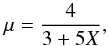 Mathematical equation: \begin{equation} \mu = \frac{4}{3+5X}, \end{equation}