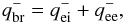 Mathematical equation: \begin{equation} q_{\mathrm{br}}^{-} = q_{\mathrm{ei}}^{-} + q_{\mathrm{ee}}^{-}, \end{equation}