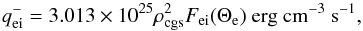 Mathematical equation: \begin{equation} q_{\mathrm{ei}}^{-} = 3.013\times 10^{25}\rho_{\mathrm{cgs}}^{2}F_{\mathrm{ei}}(\Theta_{\mathrm{e}}) \ \mathrm{erg} \ \mathrm{cm^{-3}} \ \mathrm{s^{-1}}, \end{equation}