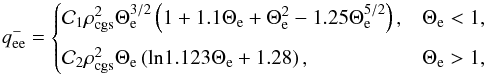 Mathematical equation: \begin{equation} q_{\mathrm{ee}}^{-} = \begin{cases} \mathcal{C}_{1}\rho_{\mathrm{cgs}}^{2}\Theta_{\mathrm{e}}^{3/2}\left(1+1.1\Theta_{\mathrm{e}}+\Theta_{\mathrm{e}}^{2}-1.25\Theta_{\mathrm{e}}^{5/2} \right), & \Theta_{\mathrm{e}}<1, \vspace*{2mm} \\ \mathcal{C}_{2}\rho_{\mathrm{cgs}}^{2}\Theta_{\mathrm{e}}\left(\mathrm{ln}1.123\Theta_{\mathrm{e}}+1.28 \right), & \Theta_{\mathrm{e}}>1, \end{cases} \end{equation}