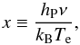 Mathematical equation: \begin{equation} x \equiv \frac{h_{\mathrm{P}}\nu}{k_{\mathrm{B}}T_{\mathrm{e}}}, \end{equation}