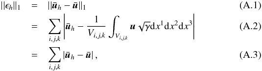 Mathematical equation: \appendix \setcounter{section}{1} \begin{eqnarray} \label{L1_norm} ||\epsilon_h||_{1} &=& ||\bar{\boldsymbol{u}}_h - \bar{\boldsymbol{u}}||_{1} \\ &=&\sum_{i,j,k}\left|\bar{\boldsymbol{u}}_h - \frac{1}{V_{i,j,k}}\int_{V_{i,j,k}}\boldsymbol{u} \sqrt{\gamma}{\rm d}x^1{\rm d}x^2{\rm d}x^3\right|\\ &=& \sum_{i,j,k}\left|\bar{\boldsymbol{u}}_h - \bar{\boldsymbol{u}}\right|, \end{eqnarray}