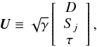 Mathematical equation: \begin{equation} \boldsymbol{U} \equiv \sqrt{\gamma}\left[ \begin{array}{c} D\\ S_j\\ \tau\, \end{array} \right], \end{equation}