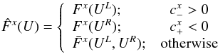 Mathematical equation: \begin{equation} \hat{F}^{x}(U)=\left\{ \begin{array}{lc} F^x(U^L); & c_{-}^{x} > 0 \\ F^x(U^R); & c_{+}^{x} < 0 \\ \bar{F}^x(U^L,U^R); & {\rm otherwise} \\ \end{array} \right. \end{equation}