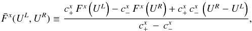 Mathematical equation: \begin{equation} \bar{F}^x(U^L,U^R) \equiv \frac{c_{+}^{x}\,F^{x} \left(U^{L}\right)-c_{-}^{x}\,F^{x}\left(U^{R}\right)+c_{+}^{x}\,c_{-}^{x}\, \left(U^{R} - U^{L}\right)}{c_{+}^{x}\,-\,c_{-}^{x}}, \end{equation}