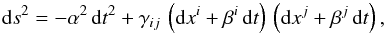 Mathematical equation: \begin{equation} \label{Eq:ds2} {\rm d}s^2=-\alpha^2\,{\rm d}t^2+\gamma_{i j}\,\left({\rm d}x^{i} + \beta^{i}\,{\rm d} t\right)\,\left({\rm d}x^{j} +\beta^{j}\,{\rm d} t\right), \end{equation}