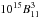 Mathematical equation: \hbox{$10^{15}B^3_{11}$}