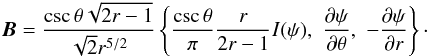 Mathematical equation: \begin{eqnarray} \label{eq:Mag} \bm{B} = \frac{\csc \theta\sqrt{2r-1}}{\sqrt{2} r^{5/2}} \left\{ \frac{\csc \theta }{\pi} \frac{r}{2r-1}I(\psi), \,\, \frac{\partial \psi }{\partial \theta},\,\, -\frac{\partial \psi}{\partial r} \right\}\cdot \end{eqnarray}