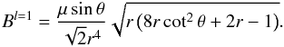 Mathematical equation: \begin{eqnarray} \label{eq:DipoleBStrength} B^{l=1}=\frac{\mu\sin \theta }{\sqrt{2} r^4} \sqrt{r \left(8 r \cot ^2\theta +2 r-1\right)} . \end{eqnarray}