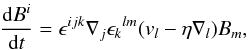 Mathematical equation: \begin{eqnarray} \label{eq:Diffusion} \frac{{\rm d}B^i}{{\rm d}t}=\epsilon^{ijk}\nabla_j\epsilon_k{}^{lm}(v_l - \eta \nabla_l) B_m , \end{eqnarray}