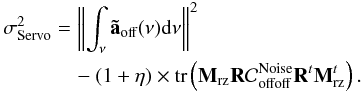 Mathematical equation: \begin{eqnarray} \label{E:servolag} \begin{aligned} \sigdeux{Servo} &= \norme{\int_{\nu}\mathbf{\tilde{a}}_\text{off}(\nu) {\rm d}\nu}^2 \\ & \quad- (1+\eta) \times \tr{\Msz \R \covnoise_{\text{offoff}} \R^t \Msz^t}. \end{aligned} \end{eqnarray}