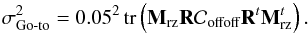 Mathematical equation: \begin{equation} \label{E:sigdeuxOL} \sigdeux{Go-to} = 0.05^2 \, \tr{\Msz \R \Coffoff\R^t\Msz^t}. \end{equation}