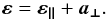 Mathematical equation: \appendix \setcounter{section}{2} \begin{equation} \label{E:eps_bi} \boldsymbol{\varepsilon} = \boldsymbol{\varepsilon_{\parallel}} + \boldsymbol{a_{\perp}}. \end{equation}