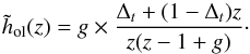 Mathematical equation: \appendix \setcounter{section}{2} \begin{equation} \label{E:hol} \tilde{h}_\text{ol}(z) = g\times \dfrac{\Delta_t + (1-\Delta_t)z}{z(z-1+g)}\cdot \end{equation}