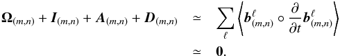 Mathematical equation: \begin{eqnarray} \label{bnonaxibudget} \vec{\boldsymbol{\Omega}}_{(m,n)}+\vec{I}_{(m,n)}+\vec{A}_{(m,n)}+\vec{D}_{(m,n)} &\simeq & \sum_\ell \left<\vec{b}^\ell_{(m,n)}\circ\frac{\partial}{\partial t} \vec{b}^\ell_{(m,n)}\right> \nonumber\\ &\simeq& \bf{0}. \end{eqnarray}